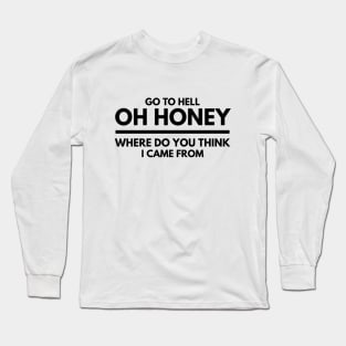 Go To Hell Oh Honey Where Do You Think I Came From - Funny Sayings Long Sleeve T-Shirt